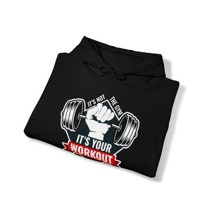 It’s Not The Gym It's Your Workout Unisex Heavy Blend™ Hooded Sweatshirt