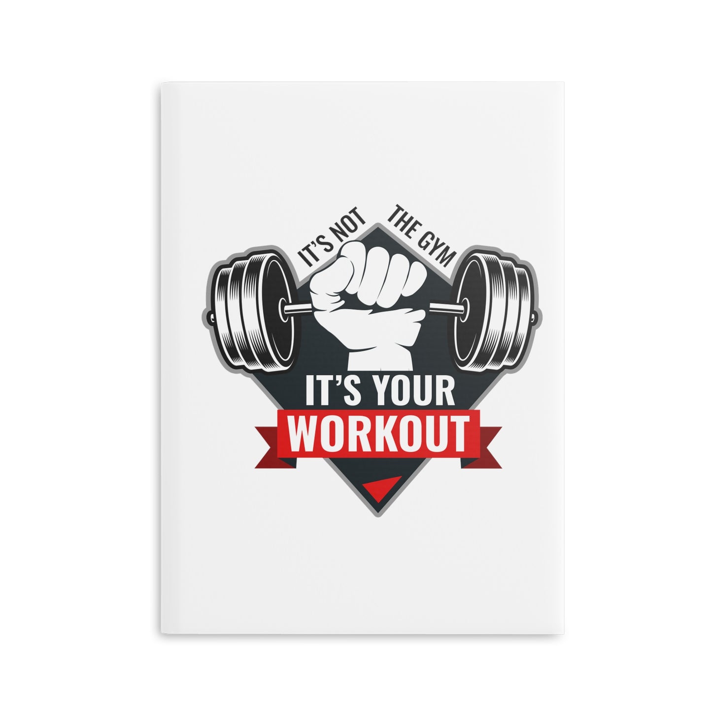 It’s Not The Gym It's Your Workout Hardcover Notebook