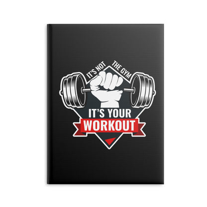 It’s Not The Gym It's Your Workout Hardcover Notebook