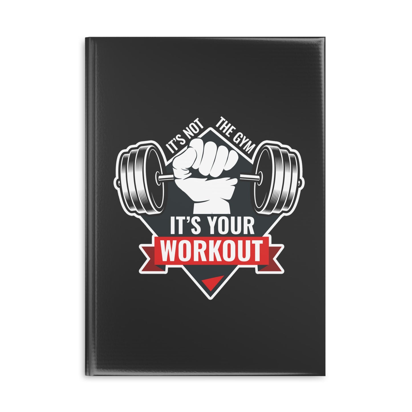 It’s Not The Gym It's Your Workout Hardcover Notebook