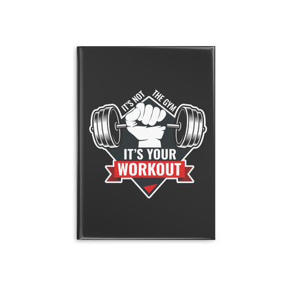 It’s Not The Gym It's Your Workout Hardcover Notebook