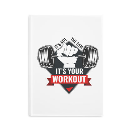 It’s Not The Gym It's Your Workout Hardcover Notebook