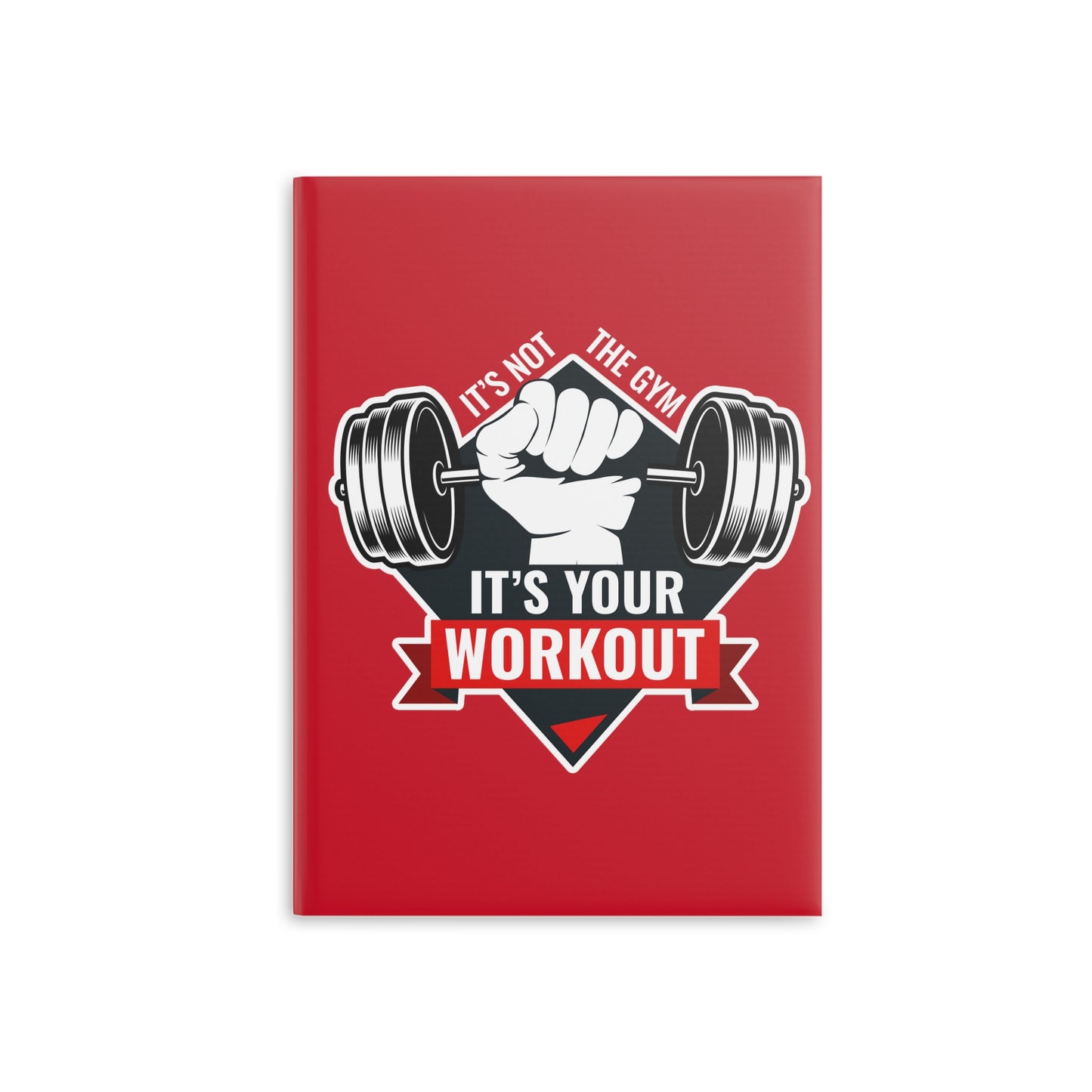 It’s Not The Gym It's Your Workout Hardcover Notebook