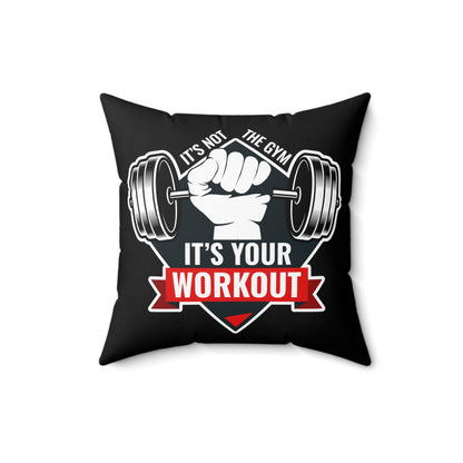 It’s Not The Gym It's Your Workout Square Pillow