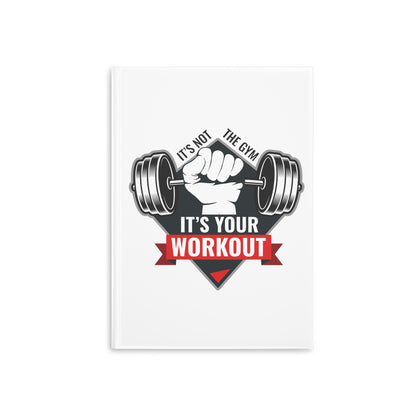 It’s Not The Gym It's Your Workout Hardcover Notebook