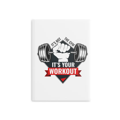 It’s Not The Gym It's Your Workout Hardcover Notebook