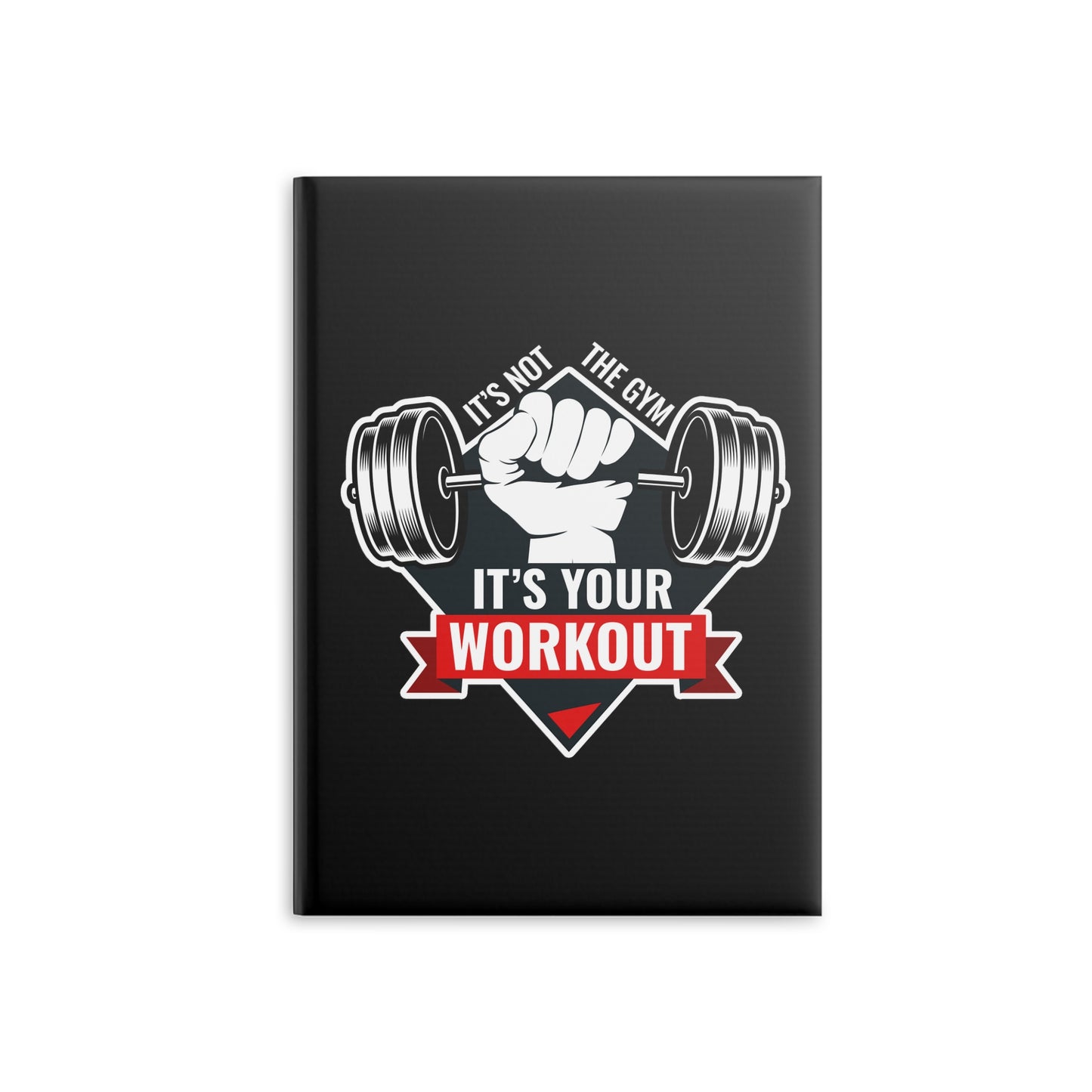 It’s Not The Gym It's Your Workout Hardcover Notebook