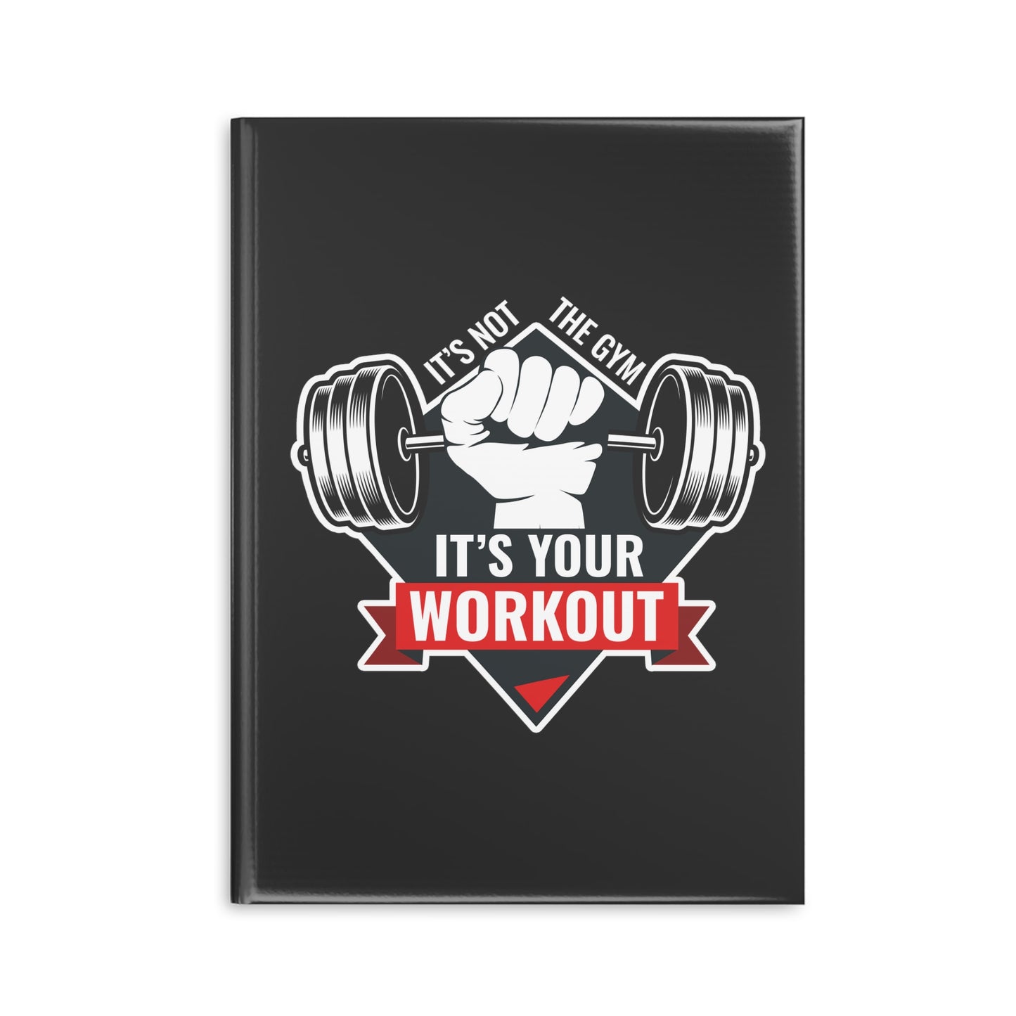 It’s Not The Gym It's Your Workout Hardcover Notebook