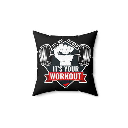 It’s Not The Gym It's Your Workout Square Pillow